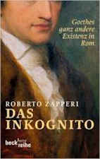 Roberto Zapperi: Das Inkognito. Goethes ganz andere Existenz in Rom